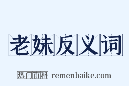 老妹反义词是什么意思的图片